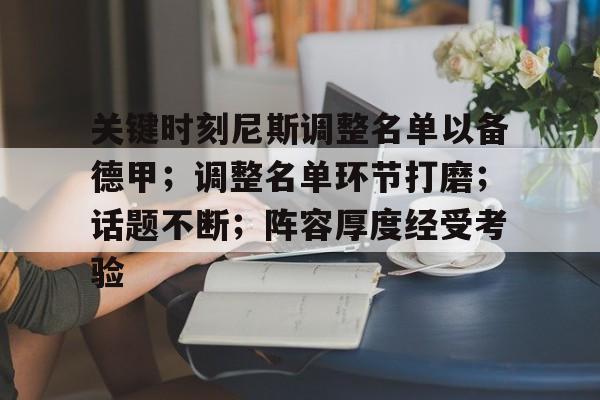九游登录入口-关于关键时刻尼斯调整名单以备德甲；调整名单环节打磨；话题不断；阵容厚度经受考验的信息