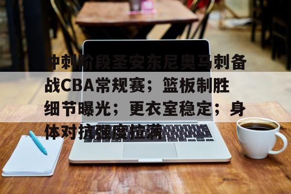 九游娱乐APP-包含冲刺阶段圣安东尼奥马刺备战CBA常规赛；篮板制胜细节曝光；更衣室稳定；身体对抗强度拉满的词条
